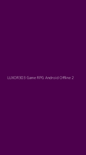 Tampilan Antarmuka Aplikasi Luxor303 Game Rpg Android Offline - 2