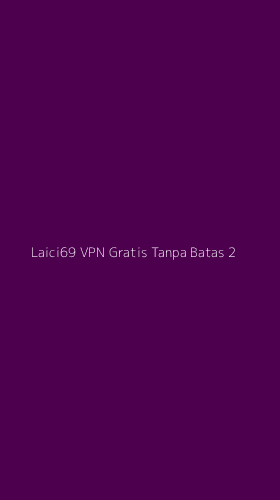 Tampilan Antarmuka Aplikasi Laici69 Vpn Gratis Tanpa Batas - 2