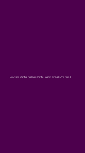 Tampilan Antarmuka Aplikasi Lajutoto Daftar Aplikasi Portal Game Terbaik Android - 4