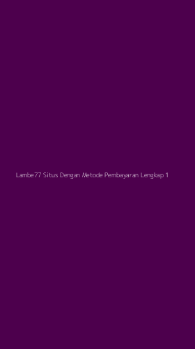 Tampilan Antarmuka Aplikasi Lambe77 Situs Dengan Metode Pembayaran Lengkap - 1