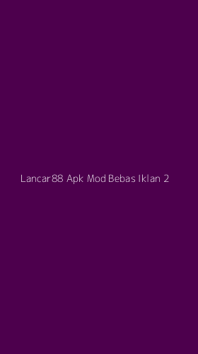 Tampilan Antarmuka Aplikasi Lancar88 Apk Mod Bebas Iklan - 2