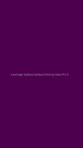 Tampilan Antarmuka Aplikasi Lanetogel Aplikasi Aplikasi Editing Video Pro - 3