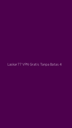 Tampilan Antarmuka Aplikasi Laskar77 Vpn Gratis Tanpa Batas - 4