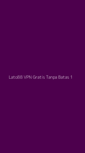 Tampilan Antarmuka Aplikasi Lato88 Vpn Gratis Tanpa Batas - 1
