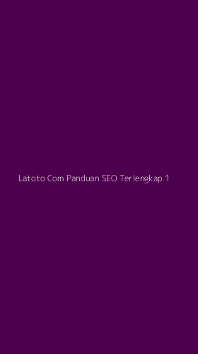 Tampilan Antarmuka Aplikasi Latoto Com Panduan Seo Terlengkap - 1