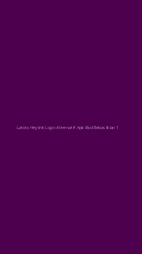 Tampilan Antarmuka Aplikasi Latoto Heylink Login Alternatif Apk Mod Bebas Iklan - 1
