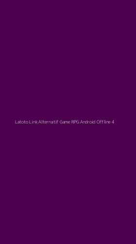 Tampilan Antarmuka Aplikasi Latoto Link Alternatif Game Rpg Android Offline - 4