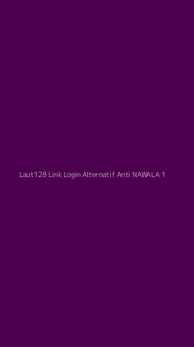 Tampilan Antarmuka Aplikasi Laut128 Link Login Alternatif Anti Nawala - 1