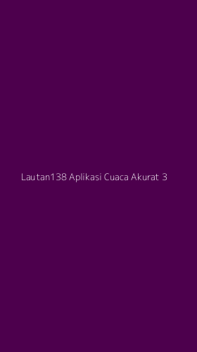 Tampilan Antarmuka Aplikasi Lautan138 Aplikasi Cuaca Akurat - 3