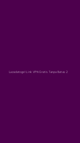 Tampilan Antarmuka Aplikasi Lazadatogel Link Vpn Gratis Tanpa Batas - 2