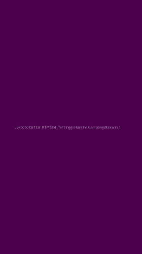 Tampilan Antarmuka Aplikasi Lektoto Daftar Rtp Slot Tertinggi Hari Ini Gampang Maxwin - 1