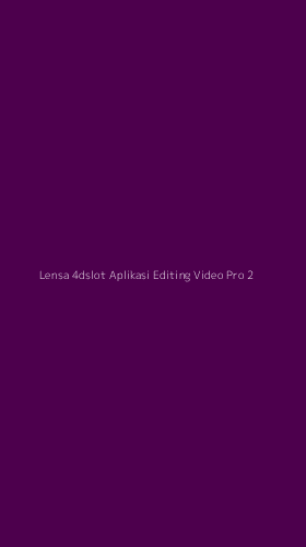Tampilan Antarmuka Aplikasi Lensa 4dslot Aplikasi Editing Video Pro - 2