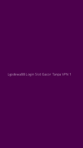 Tampilan Antarmuka Aplikasi Lgodewa88 Login Slot Gacor Tanpa Vpn - 1