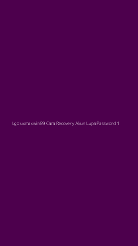 Tampilan Antarmuka Aplikasi Lgoluxmaxwin89 Cara Recovery Akun Lupa Password - 1