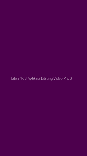 Tampilan Antarmuka Aplikasi Libra 168 Aplikasi Editing Video Pro - 3
