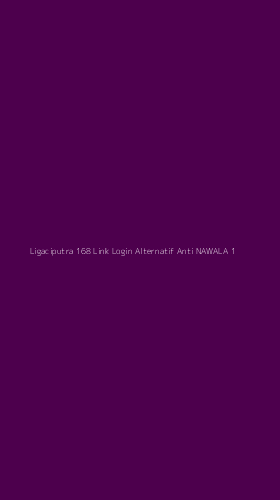 Tampilan Antarmuka Aplikasi Ligaciputra 168 Link Login Alternatif Anti Nawala - 1