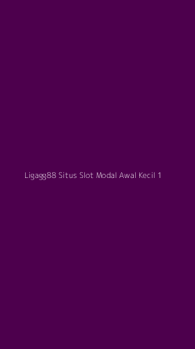 Tampilan Antarmuka Aplikasi Ligagg88 Situs Slot Modal Awal Kecil - 1
