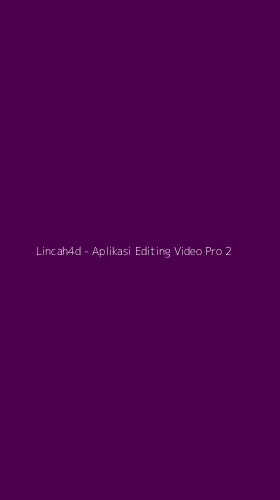 Tampilan Antarmuka Aplikasi Lincah4d - Aplikasi Editing Video Pro - 2