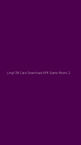 Tampilan Antarmuka Aplikasi Ling138 Cara Download Apk Game Resmi - 2