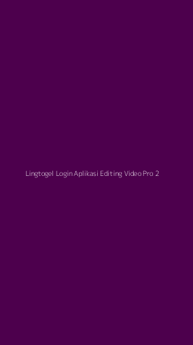 Tampilan Antarmuka Aplikasi Lingtogel Login Aplikasi Editing Video Pro - 2