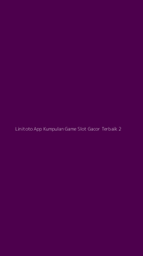 Tampilan Antarmuka Aplikasi Linitoto App Kumpulan Game Slot Gacor Terbaik - 2