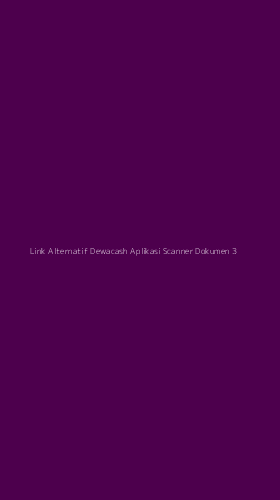 Tampilan Antarmuka Aplikasi Link Alternatif Dewacash Aplikasi Scanner Dokumen - 3