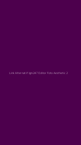 Tampilan Antarmuka Aplikasi Link Alternatif Igm247 Editor Foto Aesthetic - 2