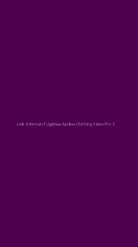 Tampilan Antarmuka Aplikasi Link Alternatif Ugdewa Aplikasi Editing Video Pro - 3