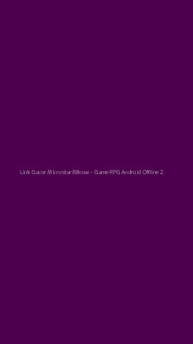 Tampilan Antarmuka Aplikasi Link Gacor Microstar88now - Game RPG Android Offline - 2