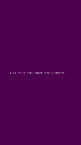 Tampilan Antarmuka Aplikasi Link Parlay Bola Editor Foto Aesthetic - 2
