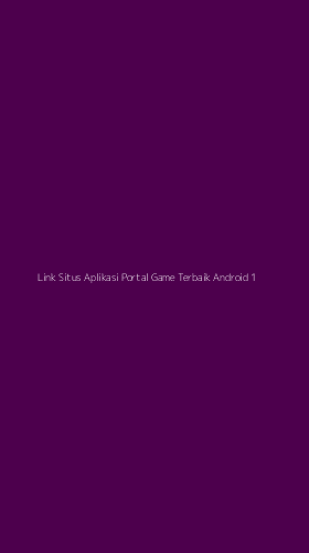 Tampilan Antarmuka Aplikasi Link Situs Aplikasi Portal Game Terbaik Android - 1