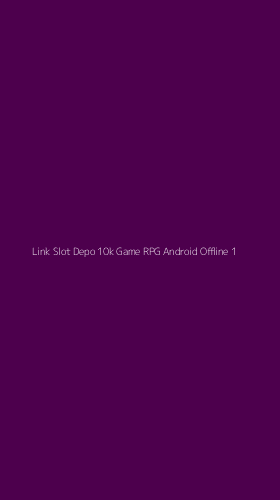 Tampilan Antarmuka Aplikasi Link Slot Depo 10k Game Rpg Android Offline - 1