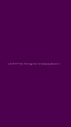 Tampilan Antarmuka Aplikasi Link78 Rtp Slot Tertinggi Hari Ini Gampang Maxwin - 2