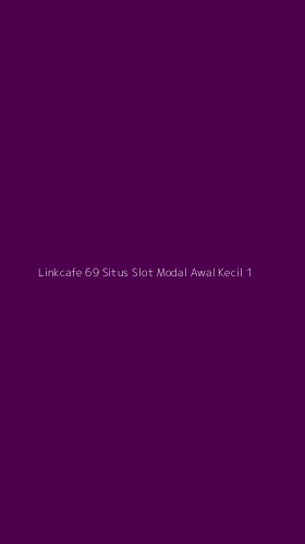 Tampilan Antarmuka Aplikasi Linkcafe 69 Situs Slot Modal Awal Kecil - 1