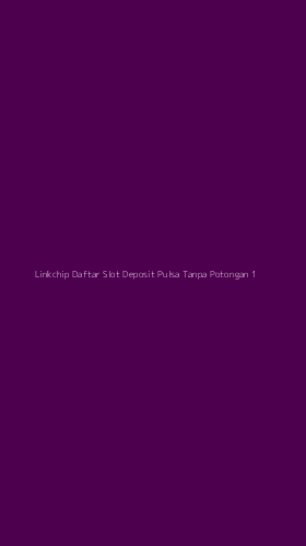 Tampilan Antarmuka Aplikasi Linkchip Daftar Slot Deposit Pulsa Tanpa Potongan - 1