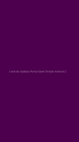 Tampilan Antarmuka Aplikasi Linototo Aplikasi Portal Game Terbaik Android - 2