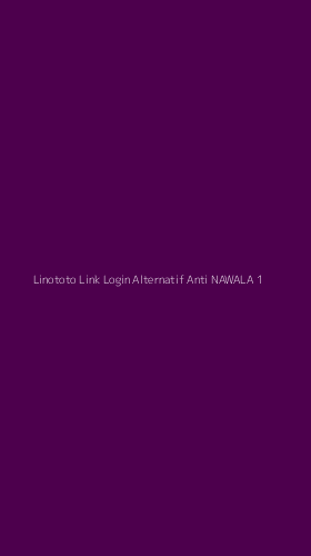 Tampilan Antarmuka Aplikasi Linototo Link Login Alternatif Anti Nawala - 1
