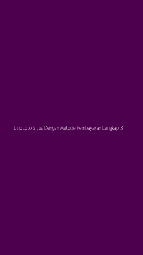 Tampilan Antarmuka Aplikasi Linototo Situs Dengan Metode Pembayaran Lengkap - 3