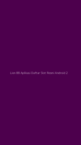 Tampilan Antarmuka Aplikasi Lion 88 Aplikasi Daftar Slot Resmi Android - 2