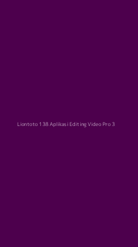 Tampilan Antarmuka Aplikasi Liontoto 138 Aplikasi Editing Video Pro - 3