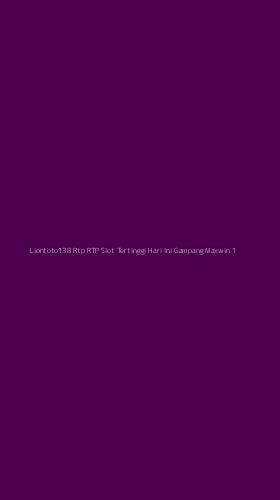 Tampilan Antarmuka Aplikasi Liontoto138 Rtp Rtp Slot Tertinggi Hari Ini Gampang Maxwin - 1