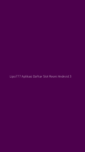 Tampilan Antarmuka Aplikasi Lipo777 Aplikasi Daftar Slot Resmi Android - 3