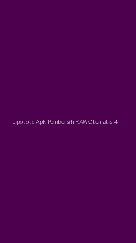 Tampilan Antarmuka Aplikasi Lipototo Apk Pembersih Ram Otomatis - 4