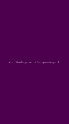 Tampilan Antarmuka Aplikasi Litetoto Situs Dengan Metode Pembayaran Lengkap - 1