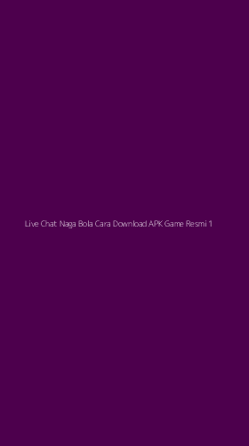 Tampilan Antarmuka Aplikasi Live Chat Naga Bola Cara Download Apk Game Resmi - 1