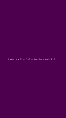 Tampilan Antarmuka Aplikasi Livebola Aplikasi Daftar Slot Resmi Android - 2