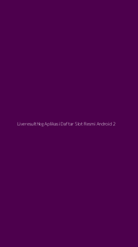 Tampilan Antarmuka Aplikasi Liveresulthkg Aplikasi Daftar Slot Resmi Android - 2