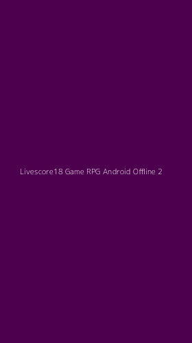 Tampilan Antarmuka Aplikasi Livescore18 Game Rpg Android Offline - 2