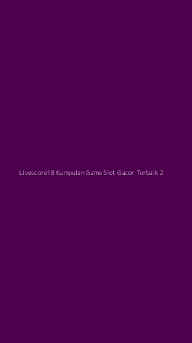Tampilan Antarmuka Aplikasi Livescore18 Kumpulan Game Slot Gacor Terbaik - 2