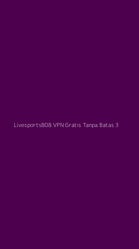 Tampilan Antarmuka Aplikasi Livesports808 Vpn Gratis Tanpa Batas - 3